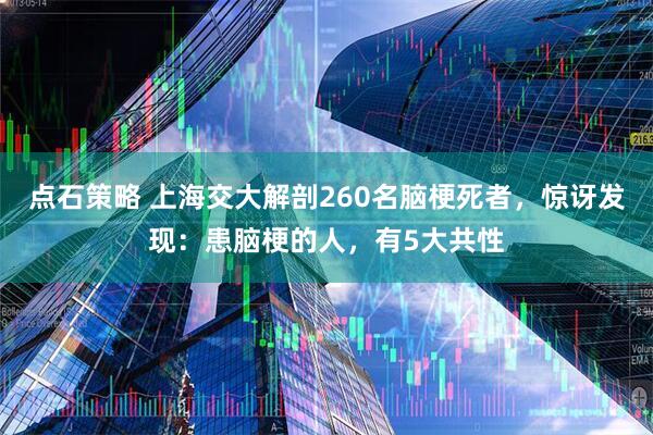 点石策略 上海交大解剖260名脑梗死者，惊讶发现：患脑梗的人，有5大共性
