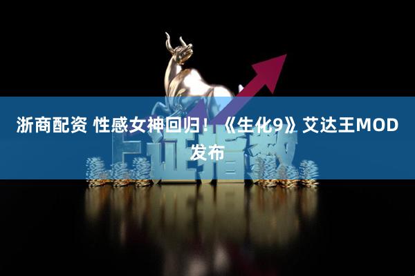 浙商配资 性感女神回归！《生化9》艾达王MOD发布